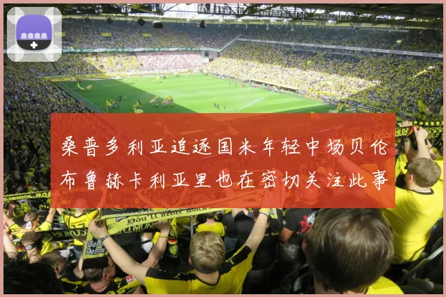 桑普多利亚追逐国米年轻中场贝伦布鲁赫卡利亚里也在密切关注此事