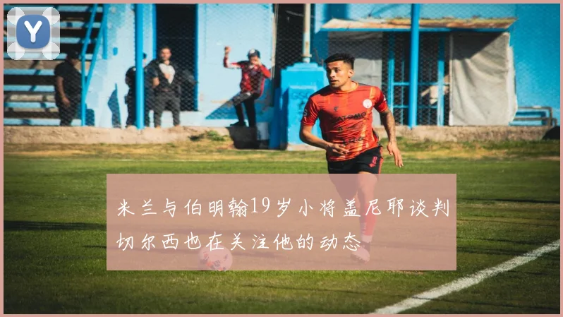 米兰与伯明翰19岁小将盖尼耶谈判切尔西也在关注他的动态