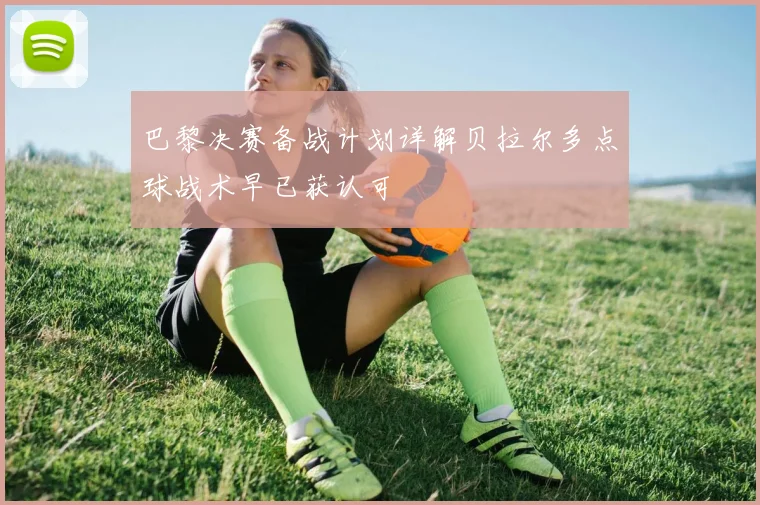 巴黎决赛备战计划详解贝拉尔多点球战术早已获认可