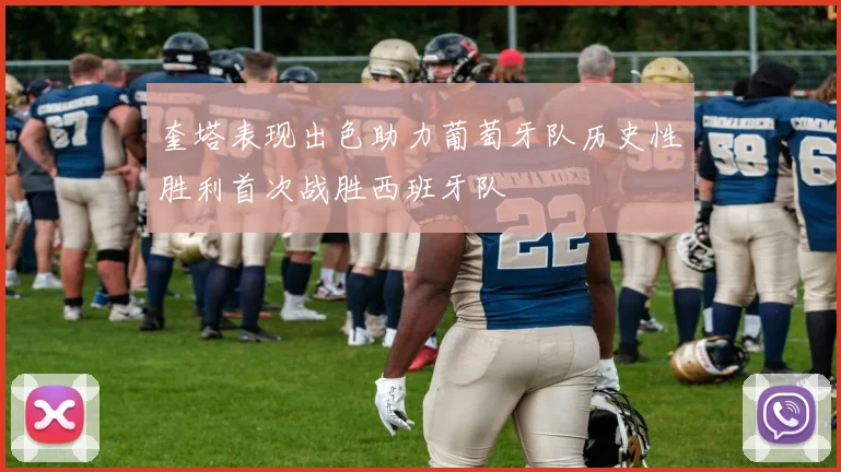 奎塔表现出色助力葡萄牙队历史性胜利首次战胜西班牙队